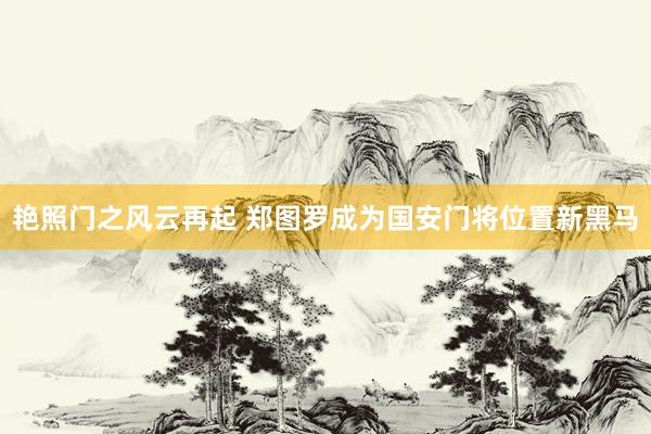 艳照门之风云再起 郑图罗成为国安门将位置新黑马