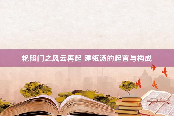 艳照门之风云再起 建瓴汤的起首与构成